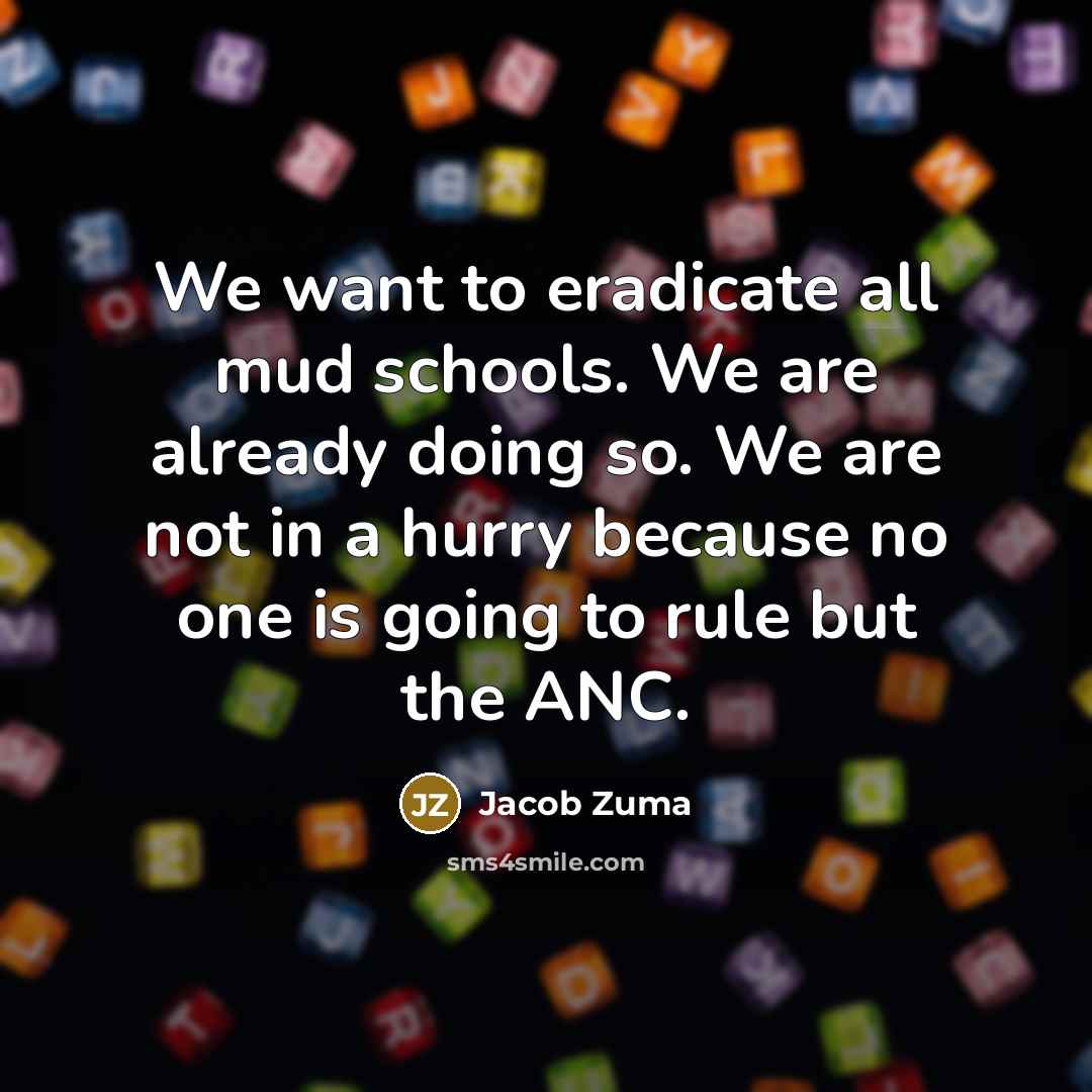 “We want to eradicate all mud schools. We are already…” quote by Jacob Zuma