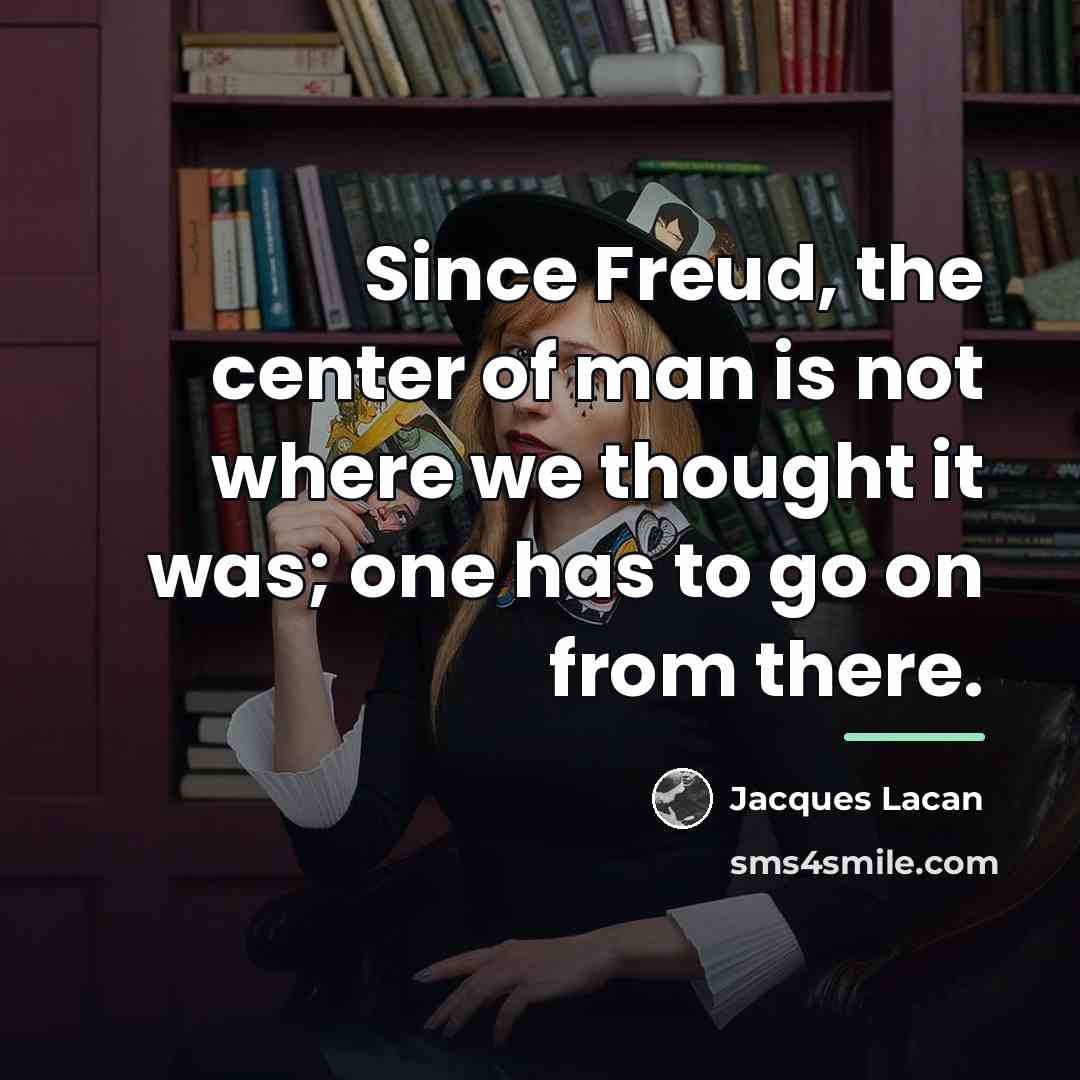 “Since Freud, the center of man is not where we…” quote by Jacques Lacan
