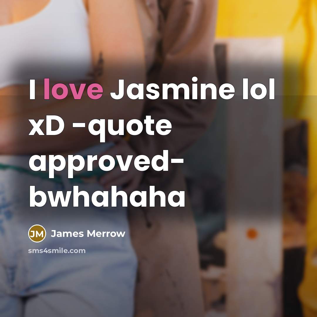 “I love Jasmine lol xD -quote approved- bwhahaha…” quote by James Merrow