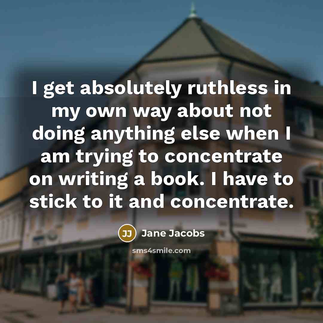 “I get absolutely ruthless in my own way about not…” quote by Jane Jacobs