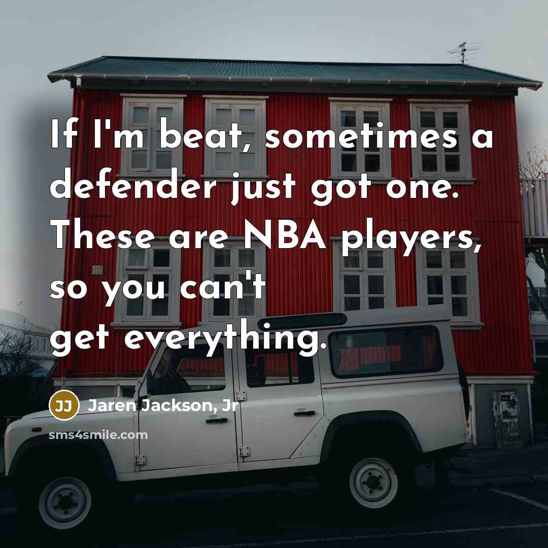 “If I'm beat, sometimes a defender just got one. These…” quote by Jaren Jackson, Jr