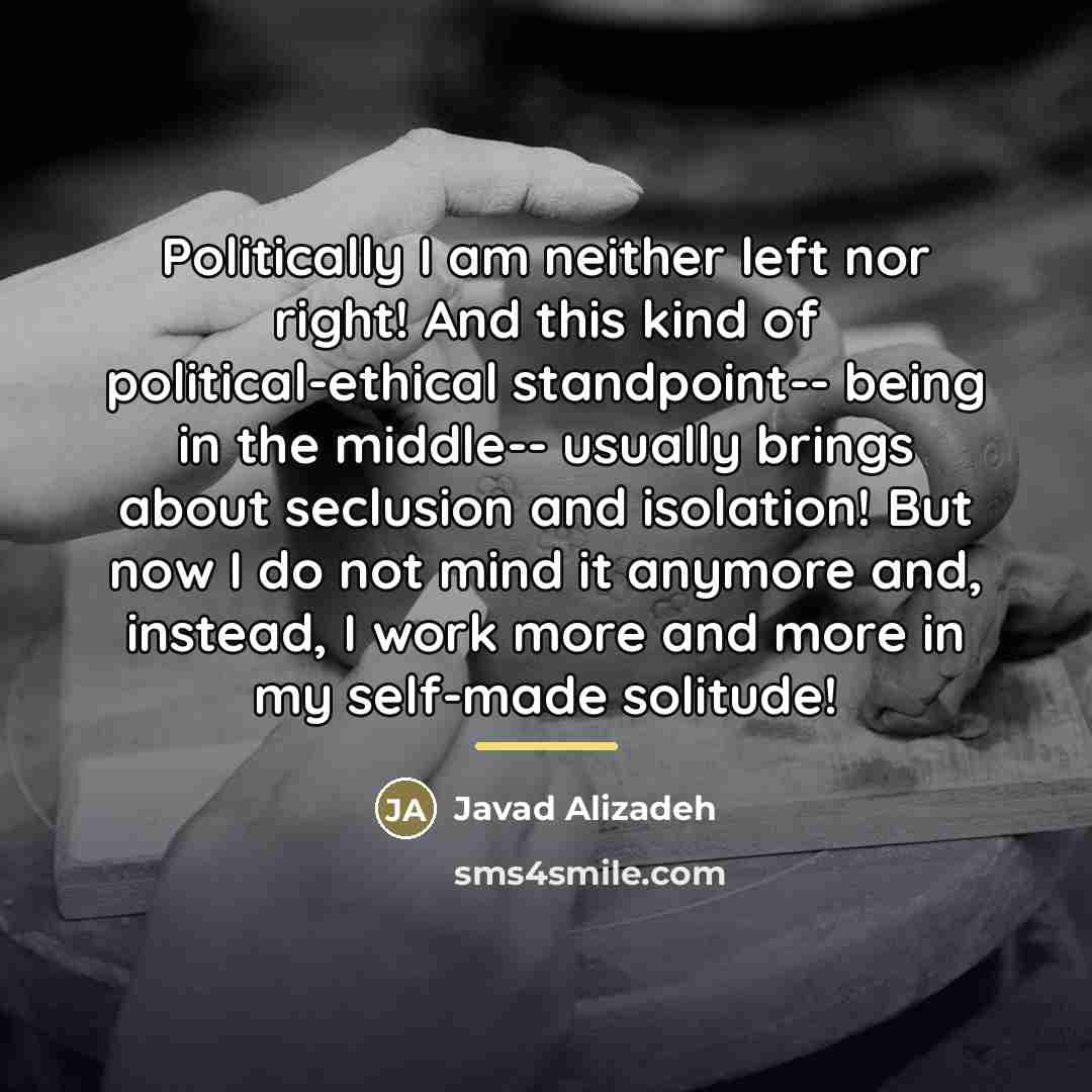 “Politically I am neither left nor right! And this kind…” quote by Javad Alizadeh