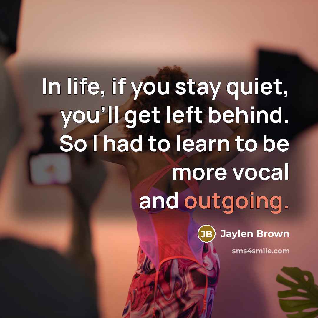 “In life, if you stay quiet, you'll get left behind.…” quote by Jaylen Brown