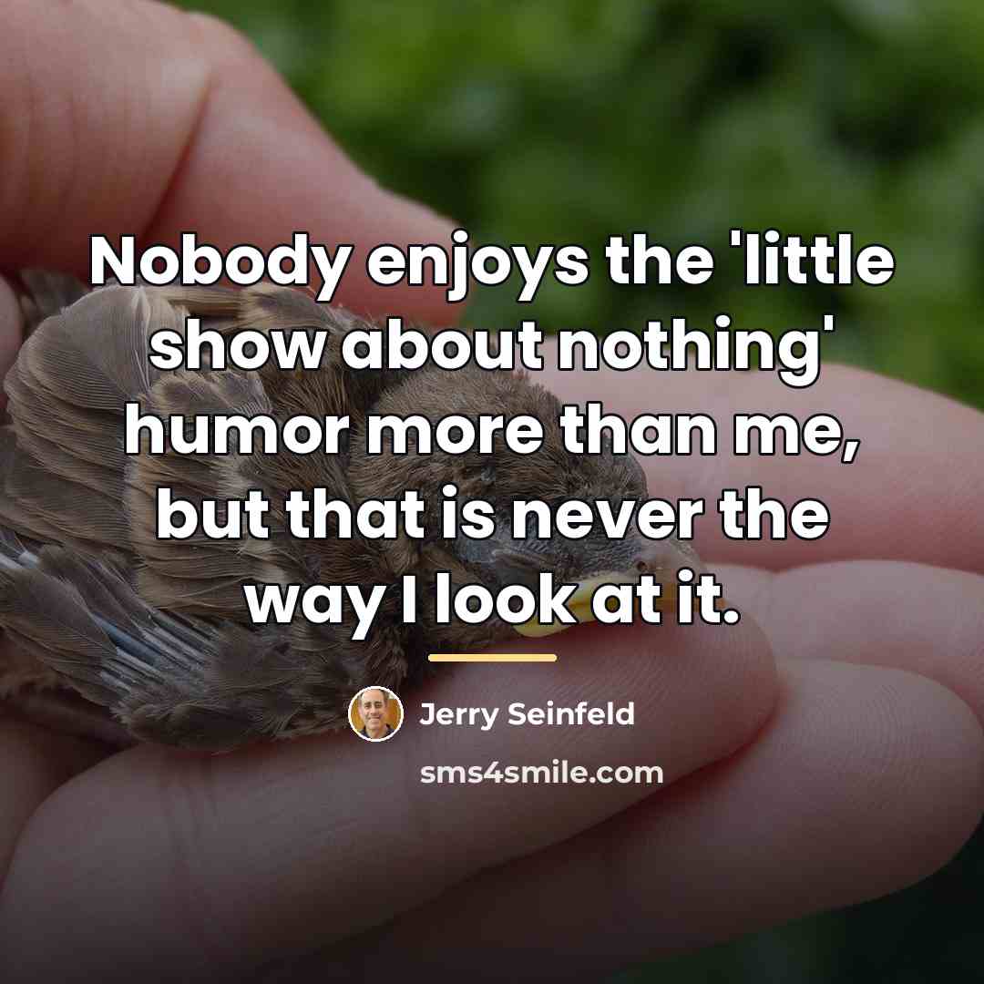 “Nobody enjoys the 'little show about nothing' humor more than…” quote by Jerry Seinfeld