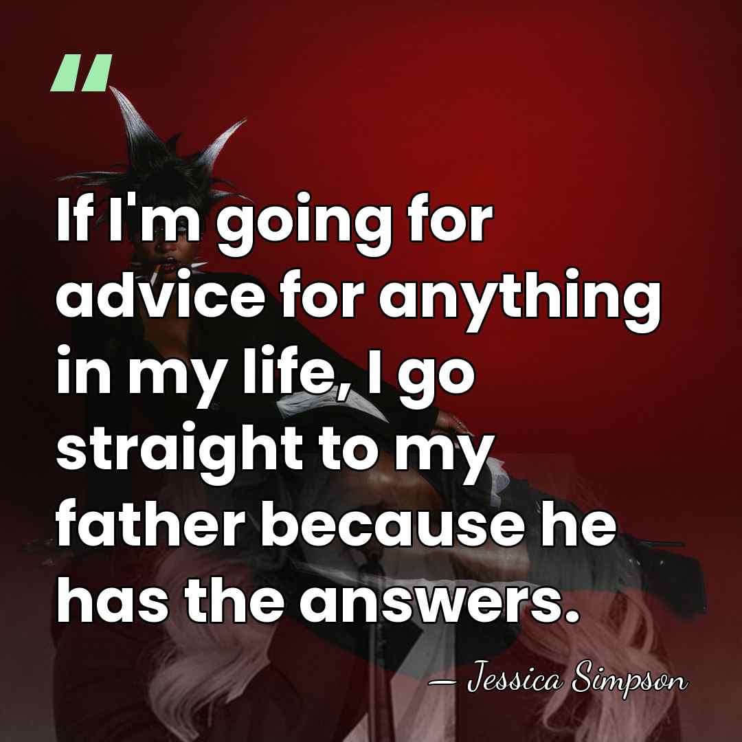 If I'm going for advice for anything in my life, I go&hellip; - Jessica Simpson