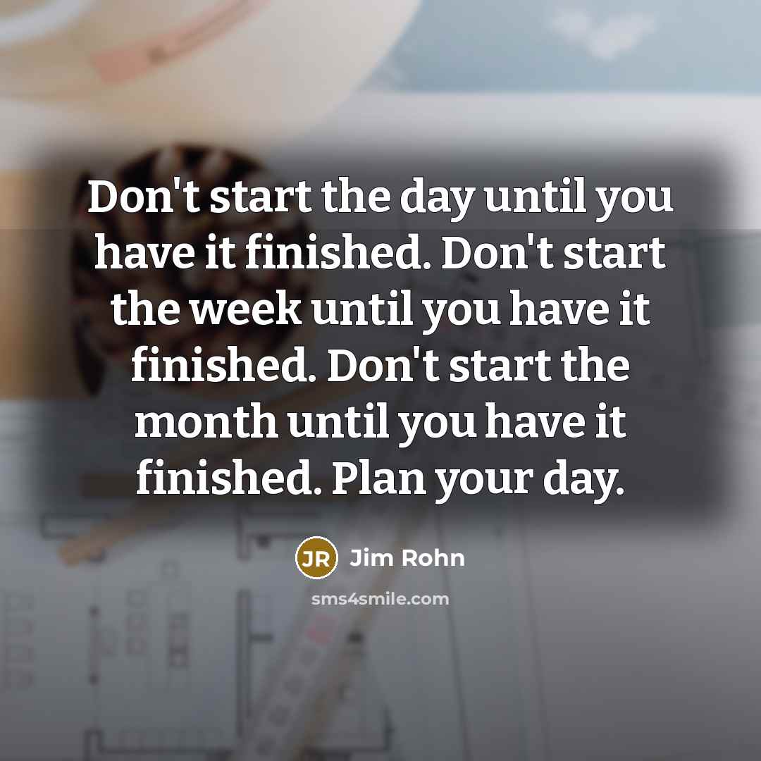 “Don't start the day until you have it finished. Don't…” quote by Jim Rohn