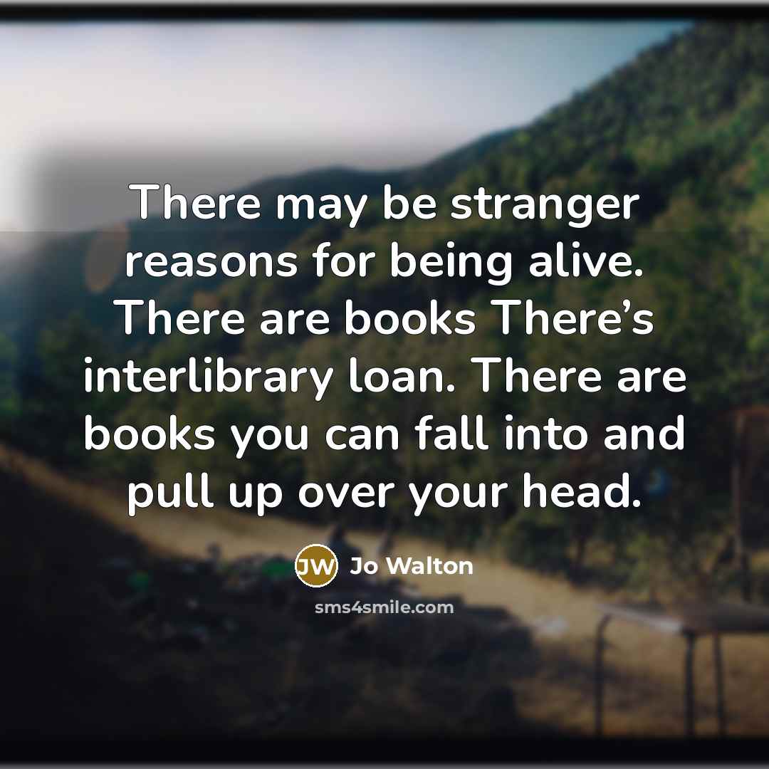 “There may be stranger reasons for being alive. There are…” quote by Jo Walton