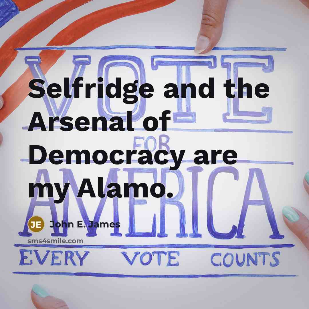 “Selfridge and the Arsenal of Democracy are my Alamo.…” quote by John E. James