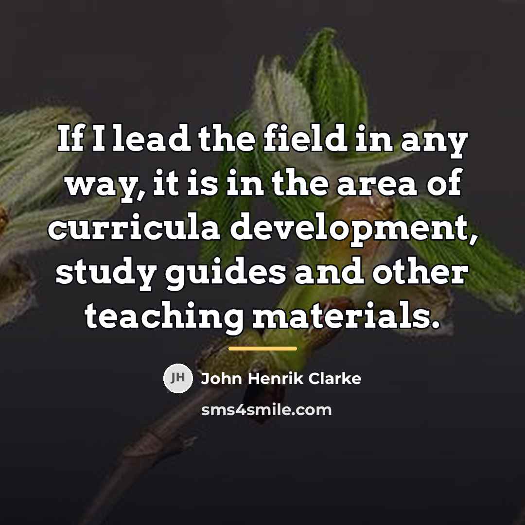 “If I lead the field in any way, it is…” quote by John Henrik Clarke