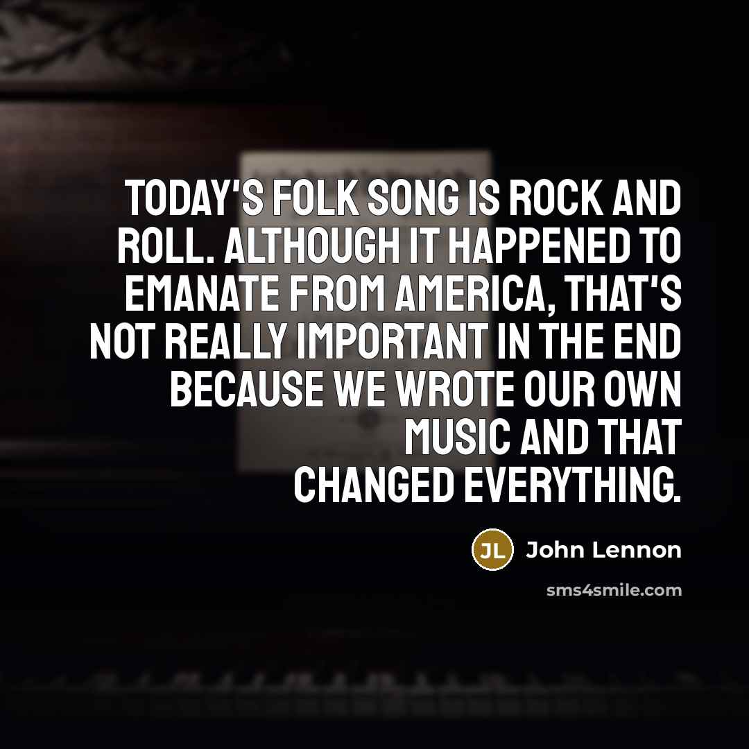 “Today's folk song is rock and roll. Although it happened…” quote by John Lennon