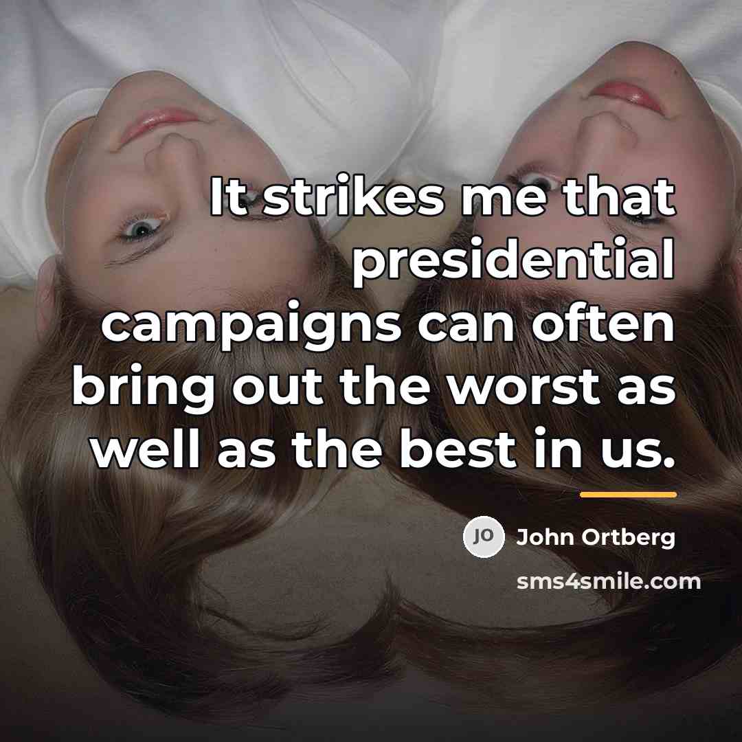 “It strikes me that presidential campaigns can often bring out…” quote by John Ortberg