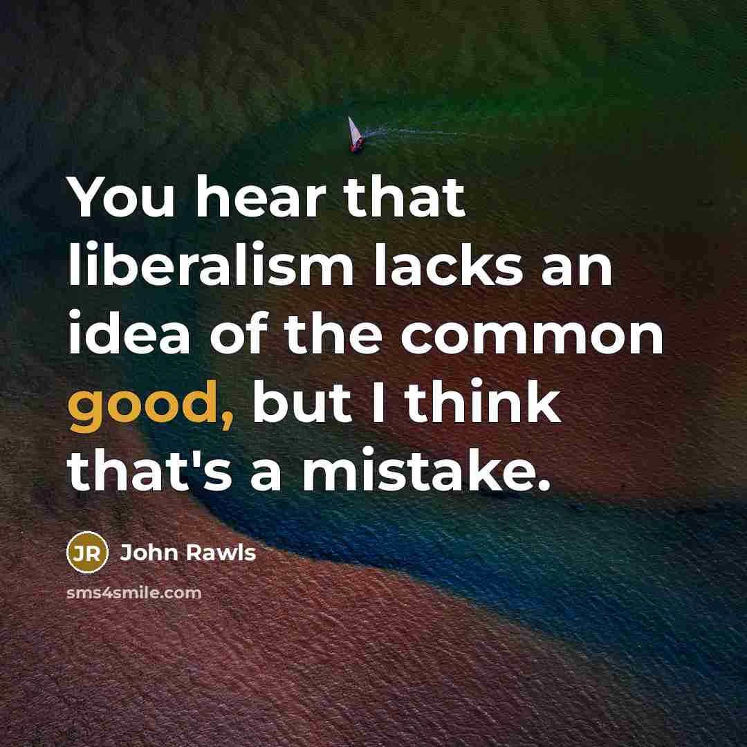 “You hear that liberalism lacks an idea of the common…” quote by John Rawls
