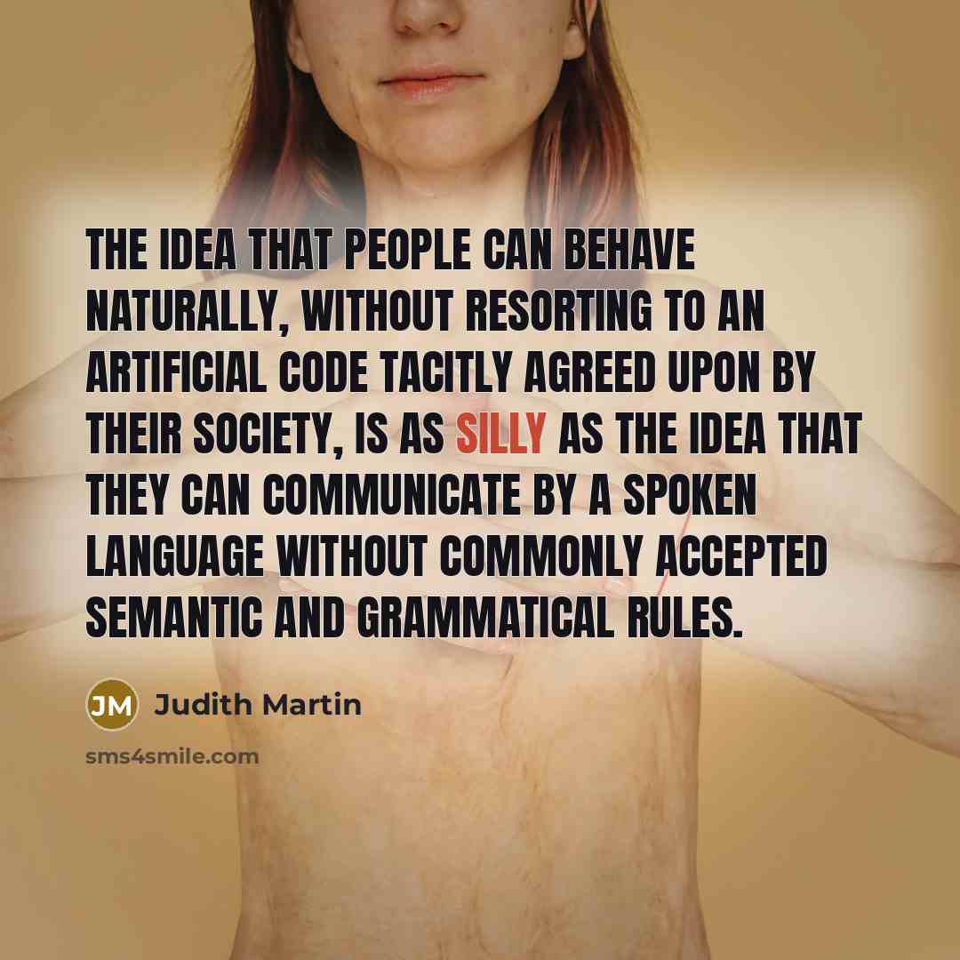 “The idea that people can behave naturally, without resorting to…” quote by Judith Martin