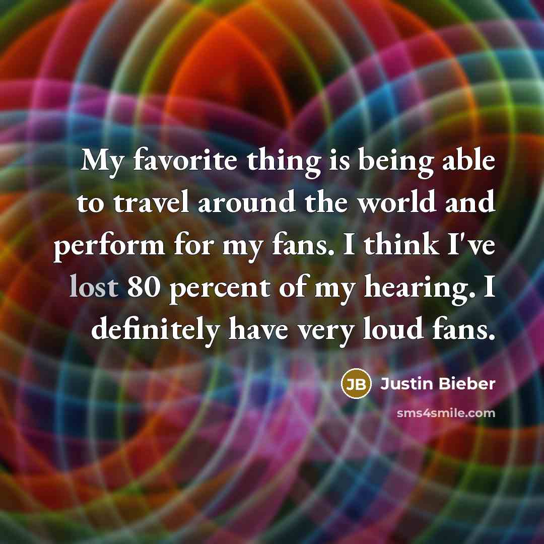“My favorite thing is being able to travel around the…” quote by Justin Bieber