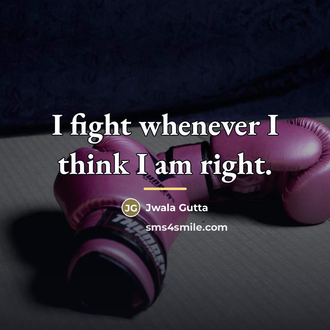 “I fight whenever I think I am right.…” quote by Jwala Gutta