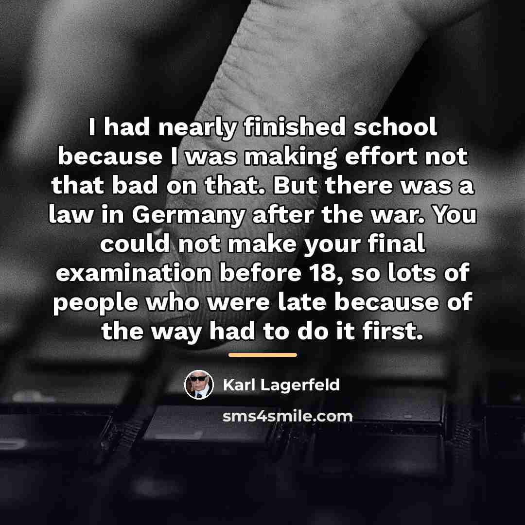 “I had nearly finished school because I was making effort…” quote by Karl Lagerfeld