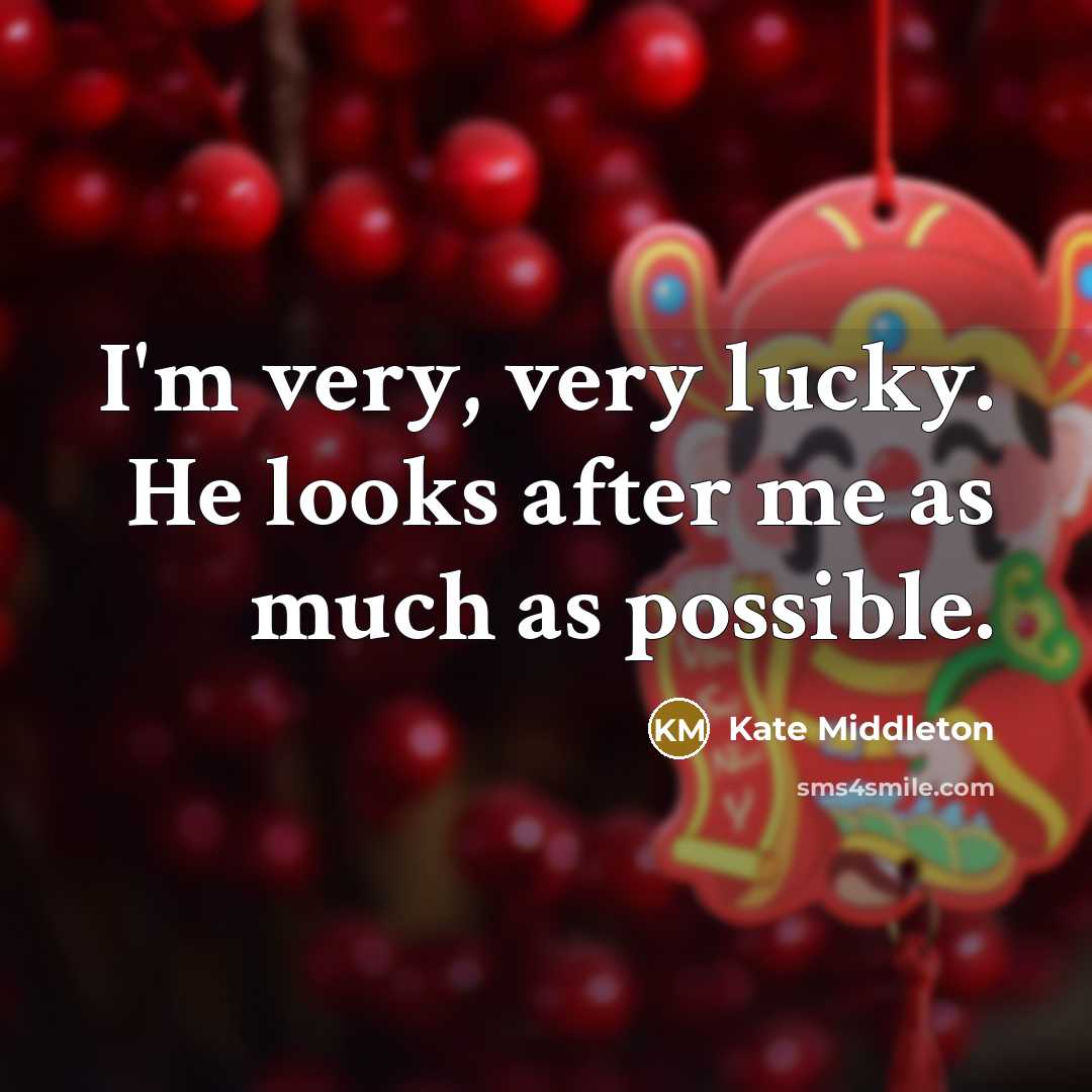 “I'm very, very lucky. He looks after me as much…” quote by Kate Middleton