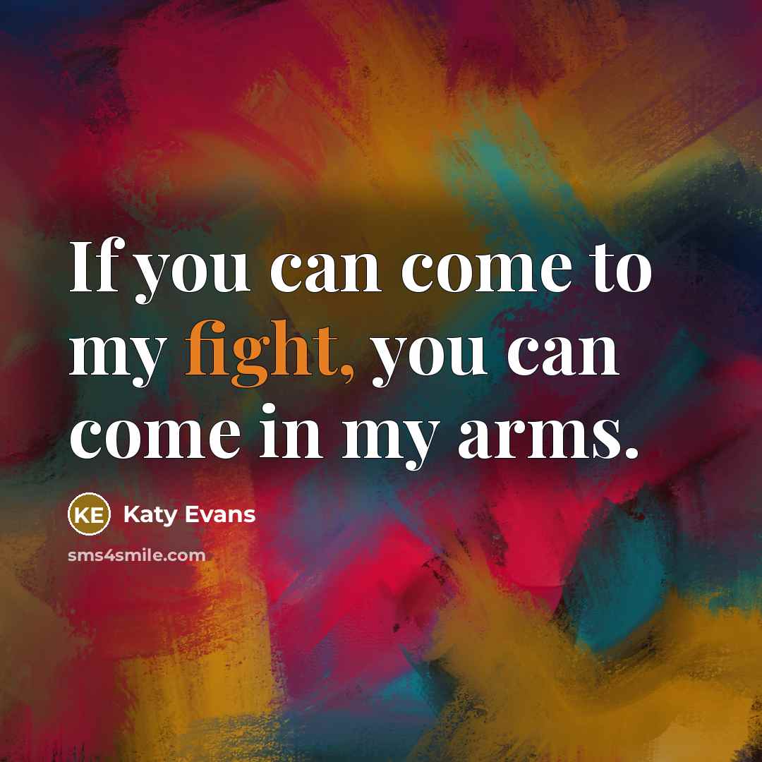“If you can come to my fight, you can come…” quote by Katy Evans
