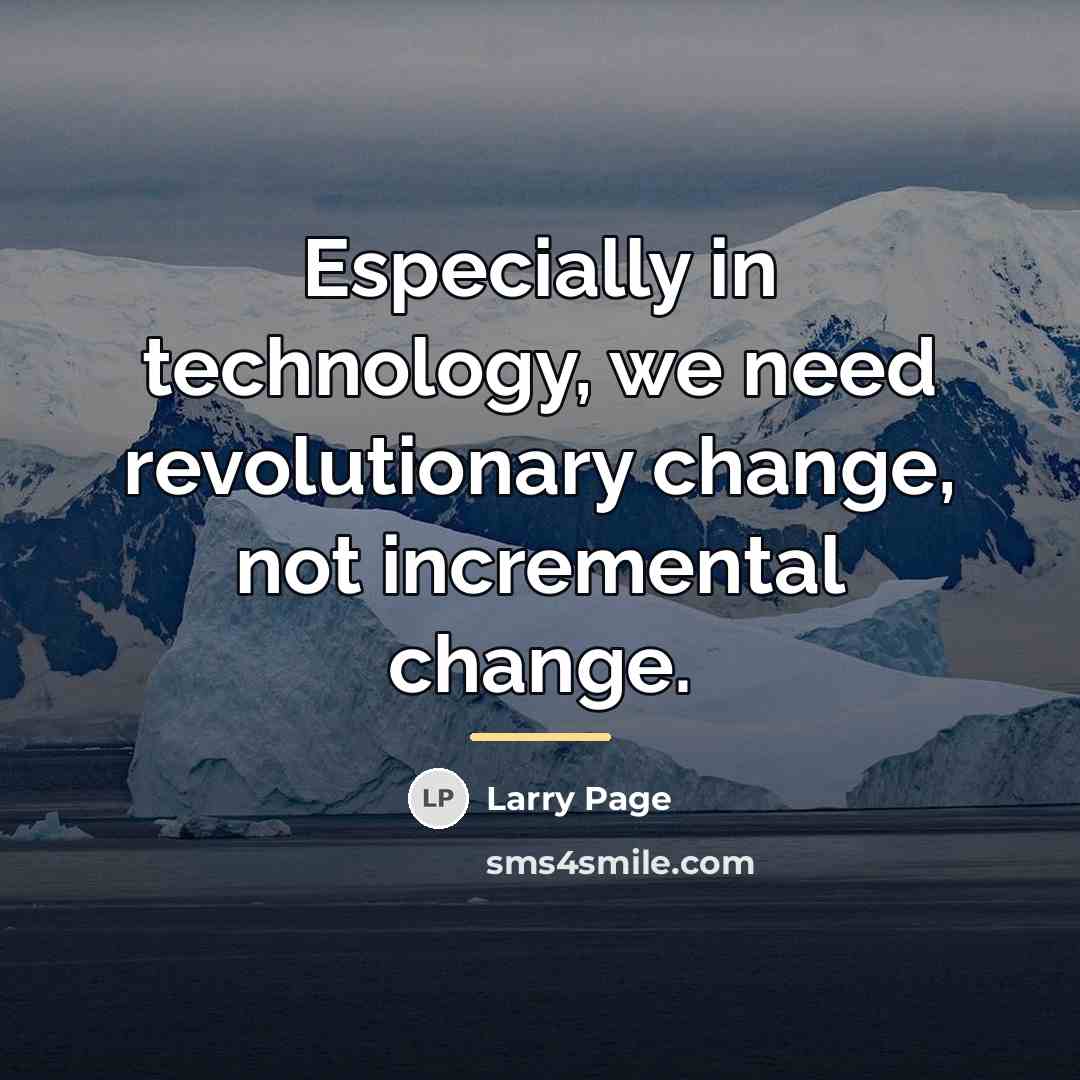 “Especially in technology, we need revolutionary change, not incremental change.…” quote by Larry Page