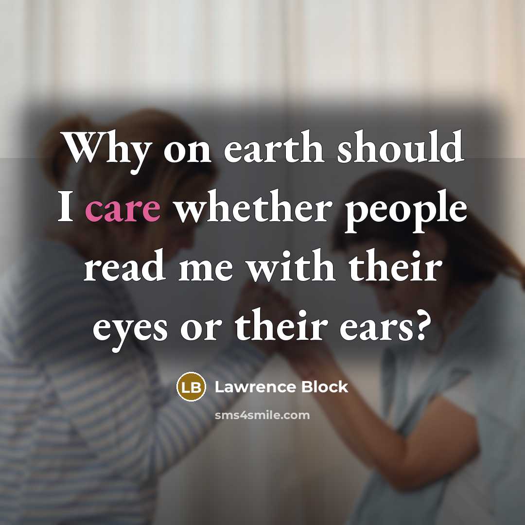“Why on earth should I care whether people read me…” quote by Lawrence Block