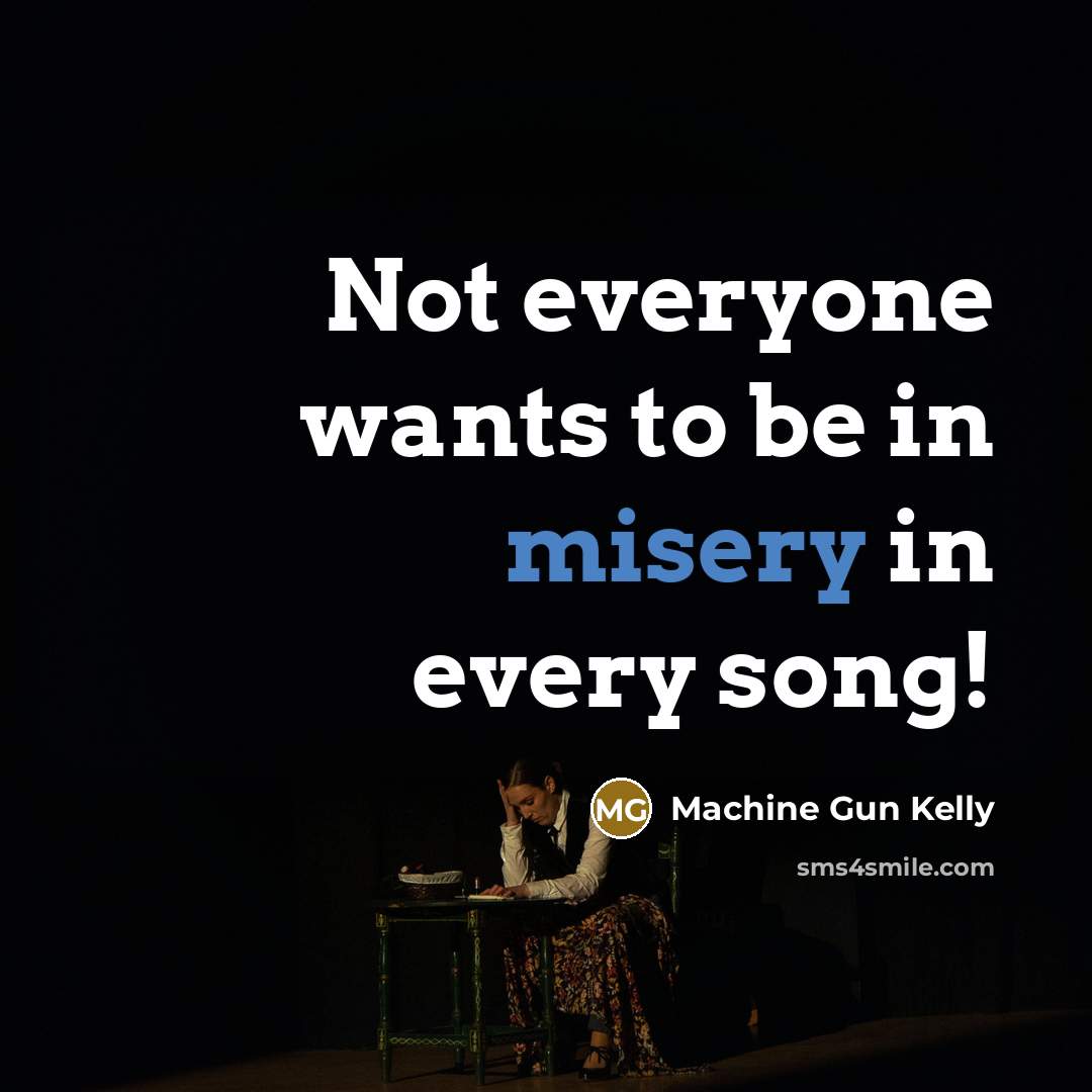 “Not everyone wants to be in misery in every song!…” quote by Machine Gun Kelly