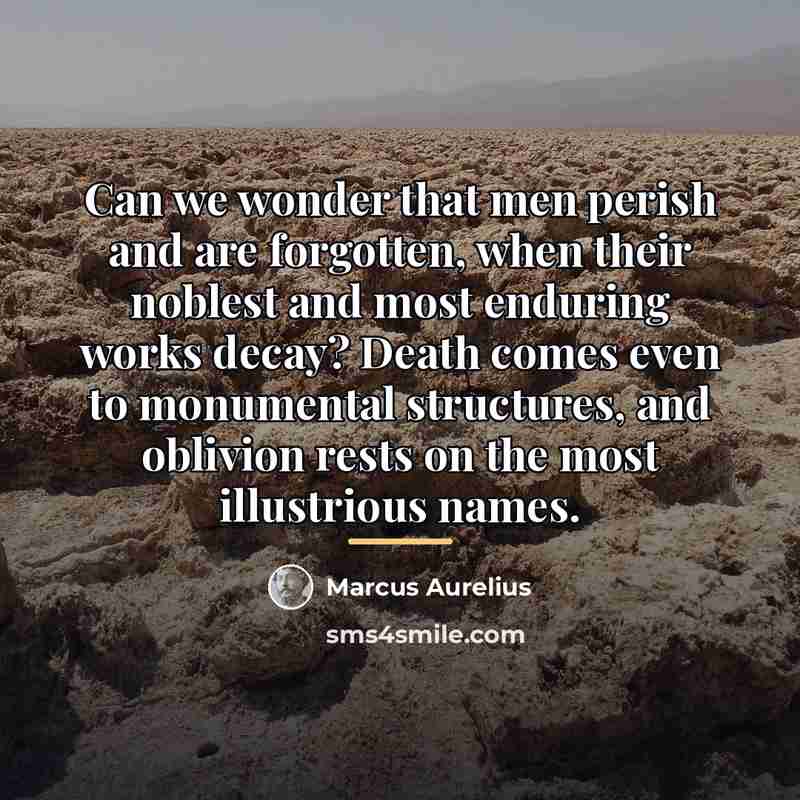 “Can we wonder that men perish and are forgotten, when…” quote by Marcus Aurelius