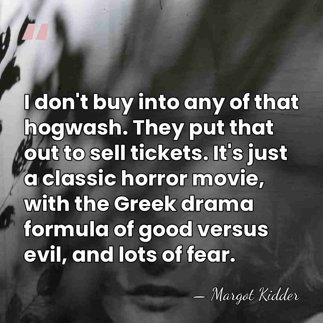 I don't buy into any of that hogwash. They put that out&hellip; - Margot Kidder