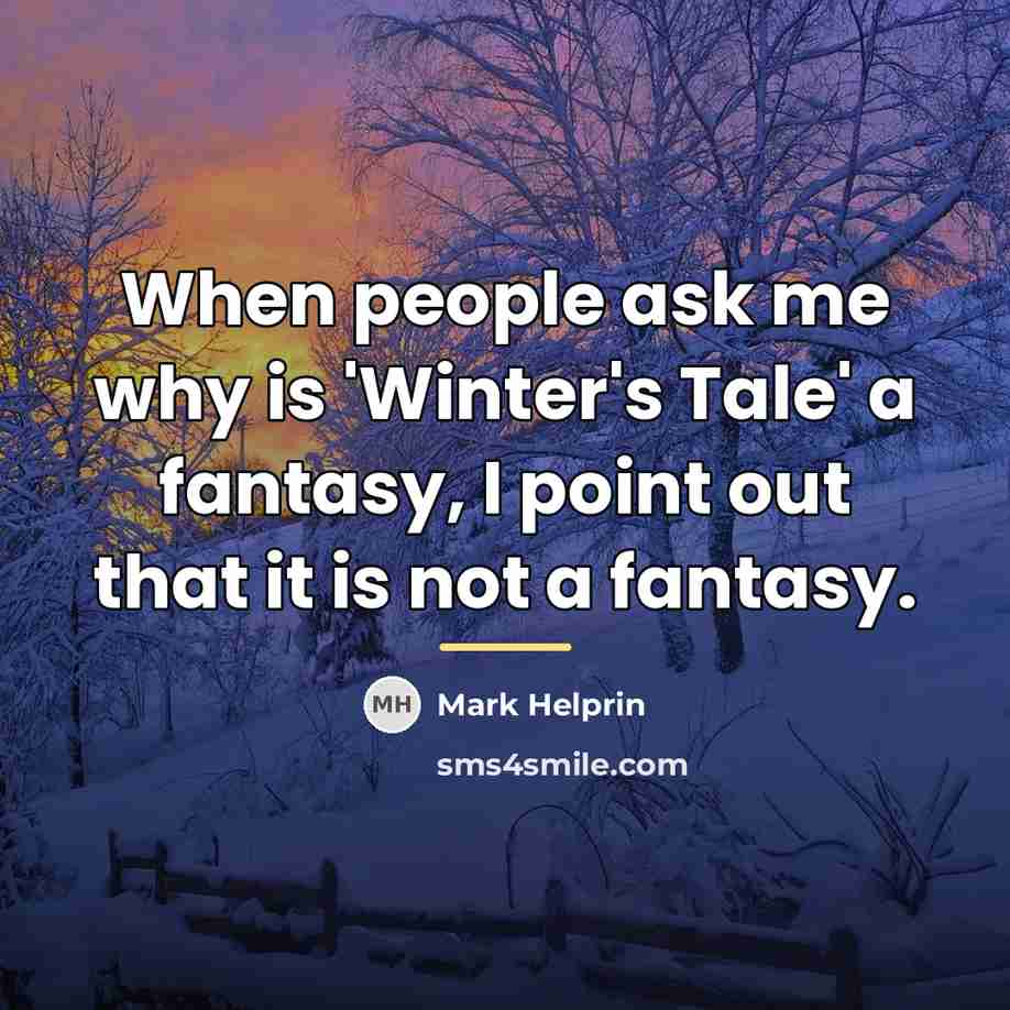 “When people ask me why is 'Winter's Tale' a fantasy,…” quote by Mark Helprin