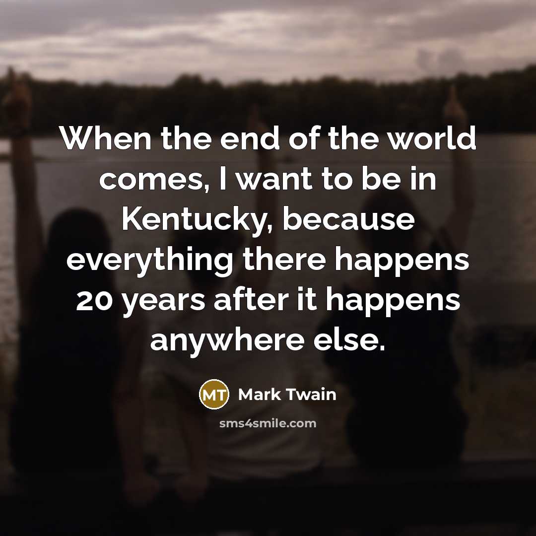 “When the end of the world comes, I want to…” quote by Mark Twain