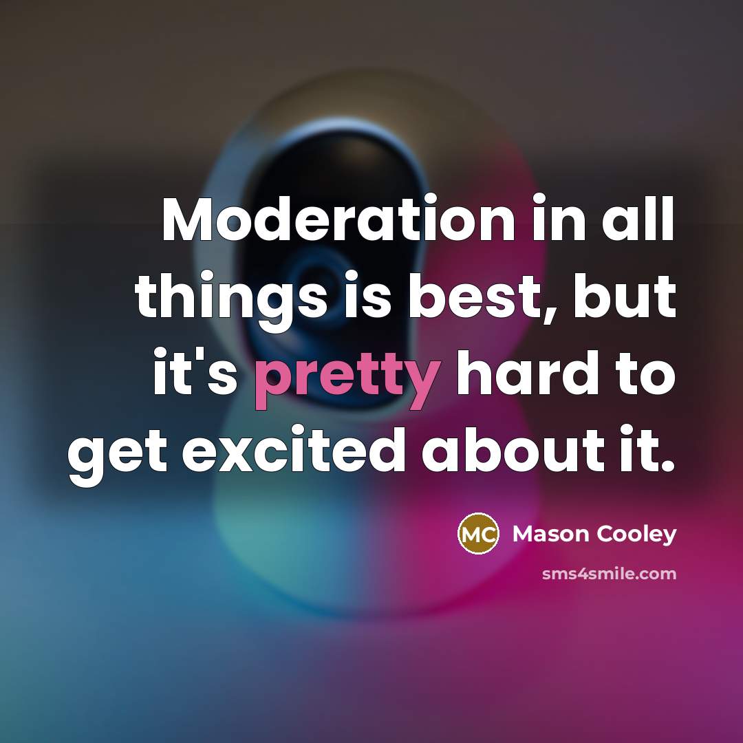 “Moderation in all things is best, but it's pretty hard…” quote by Mason Cooley