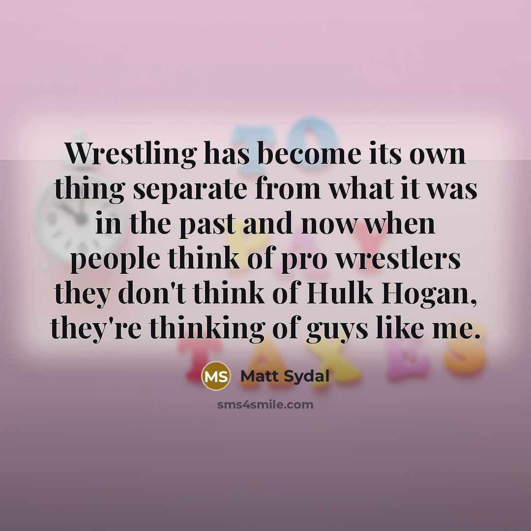 “Wrestling has become its own thing separate from what it…” quote by Matt Sydal