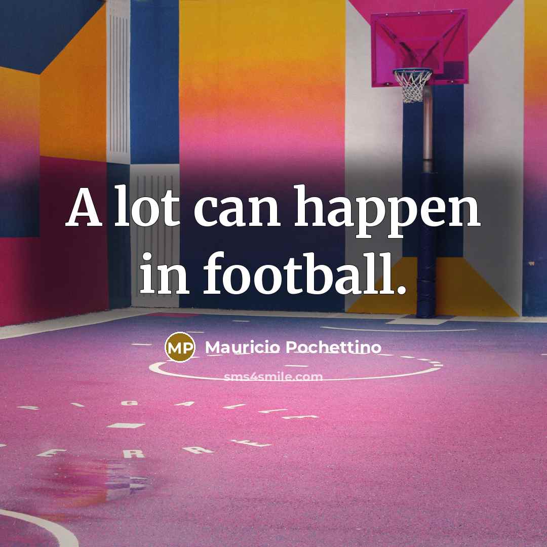 “A lot can happen in football.…” quote by Mauricio Pochettino