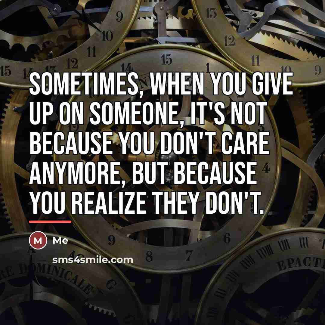 “Sometimes, when you give up on someone, it's not because…” quote by Me