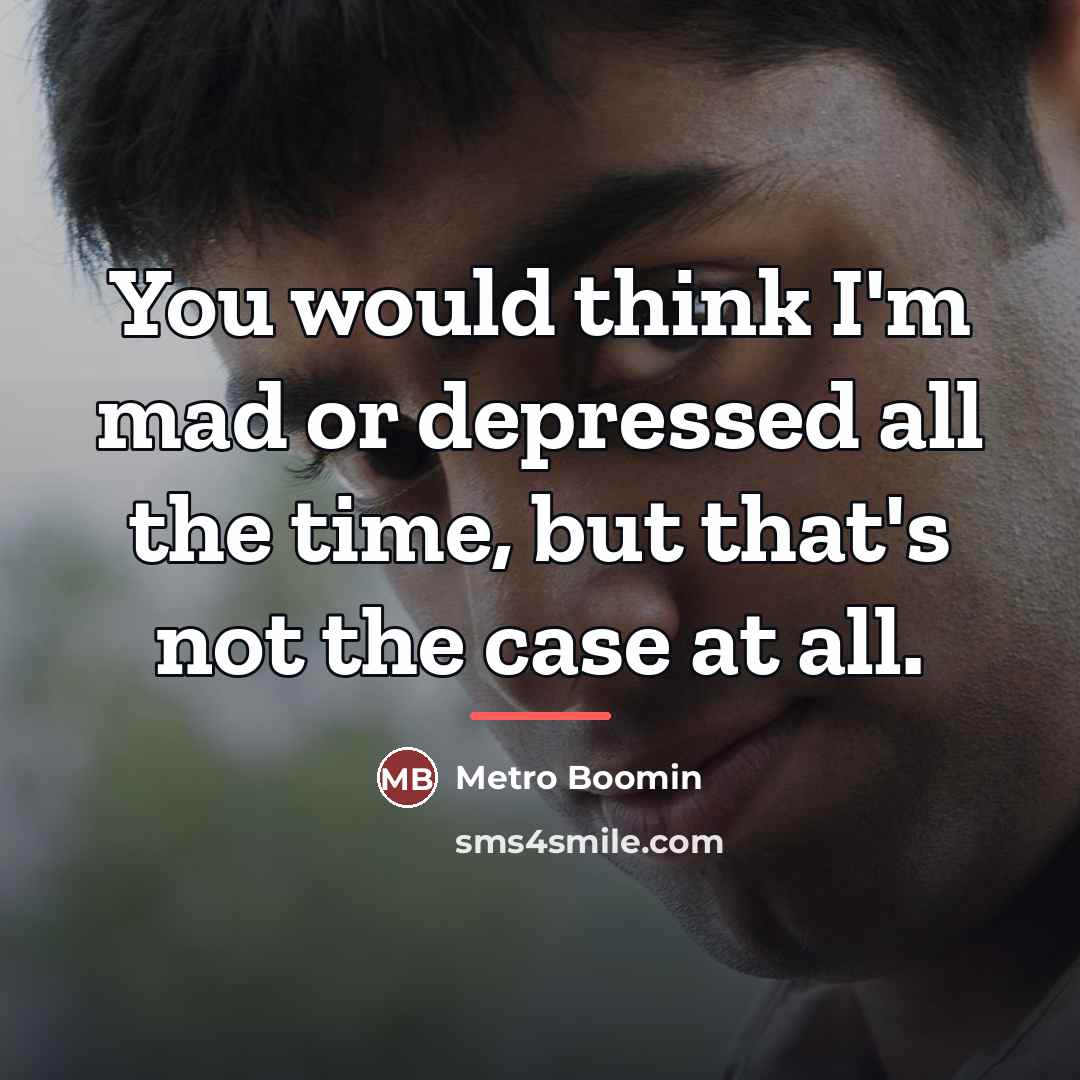 “You would think I'm mad or depressed all the time,…” quote by Metro Boomin