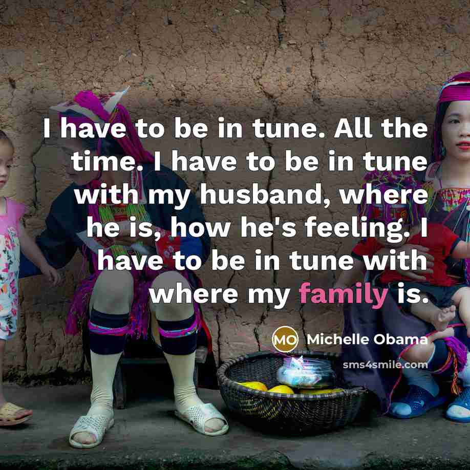 “I have to be in tune. All the time. I…” quote by Michelle Obama