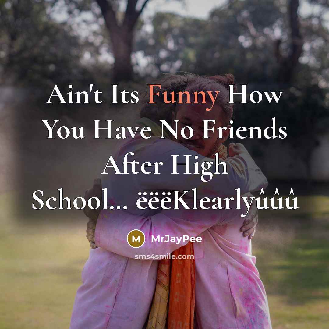 “Ain't Its Funny How You Have No Friends After High…” quote by MrJayPee