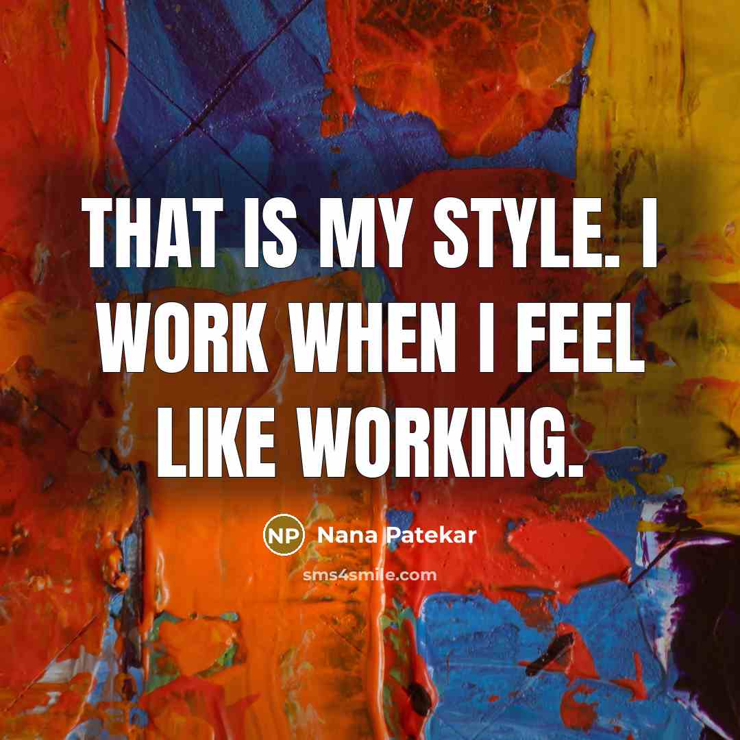 “That is my style. I work when I feel like…” quote by Nana Patekar