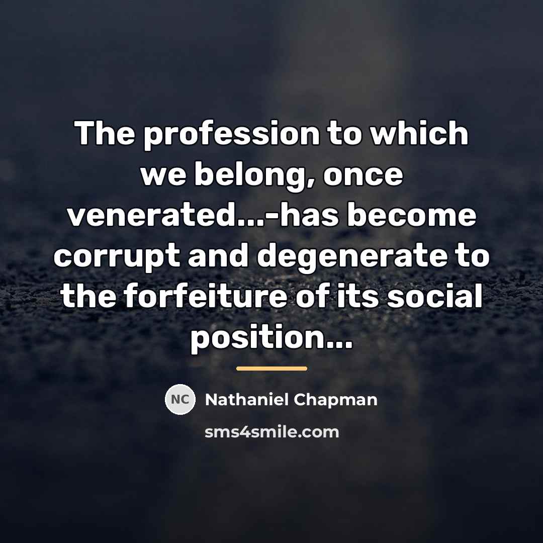 “The profession to which we belong, once venerated...-has become corrupt…” quote by Nathaniel Chapman