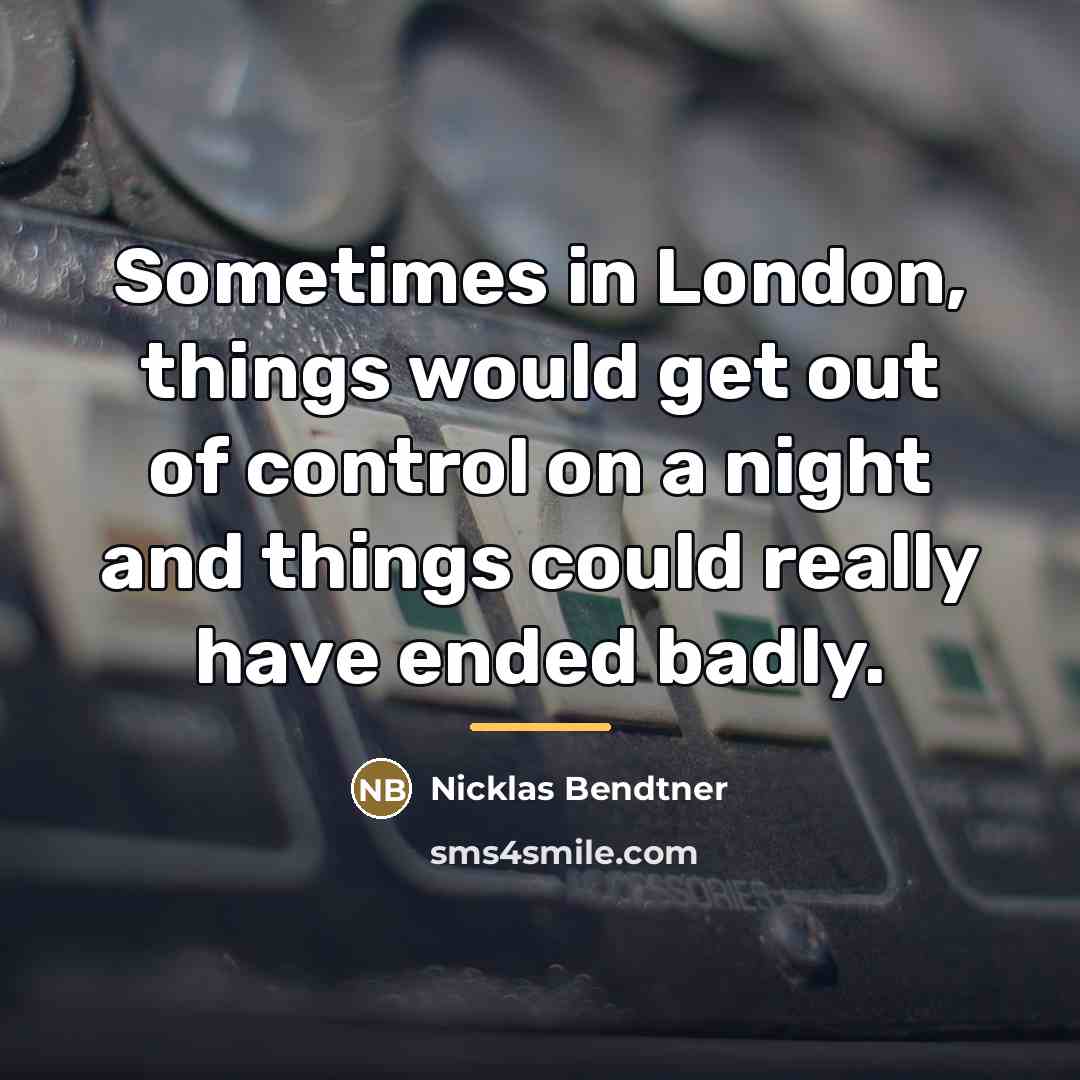 “Sometimes in London, things would get out of control on…” quote by Nicklas Bendtner