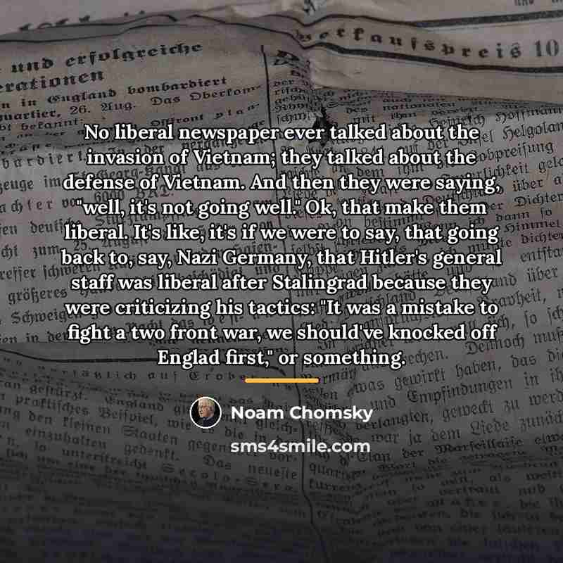 “No liberal newspaper ever talked about the invasion of Vietnam;…” quote by Noam Chomsky