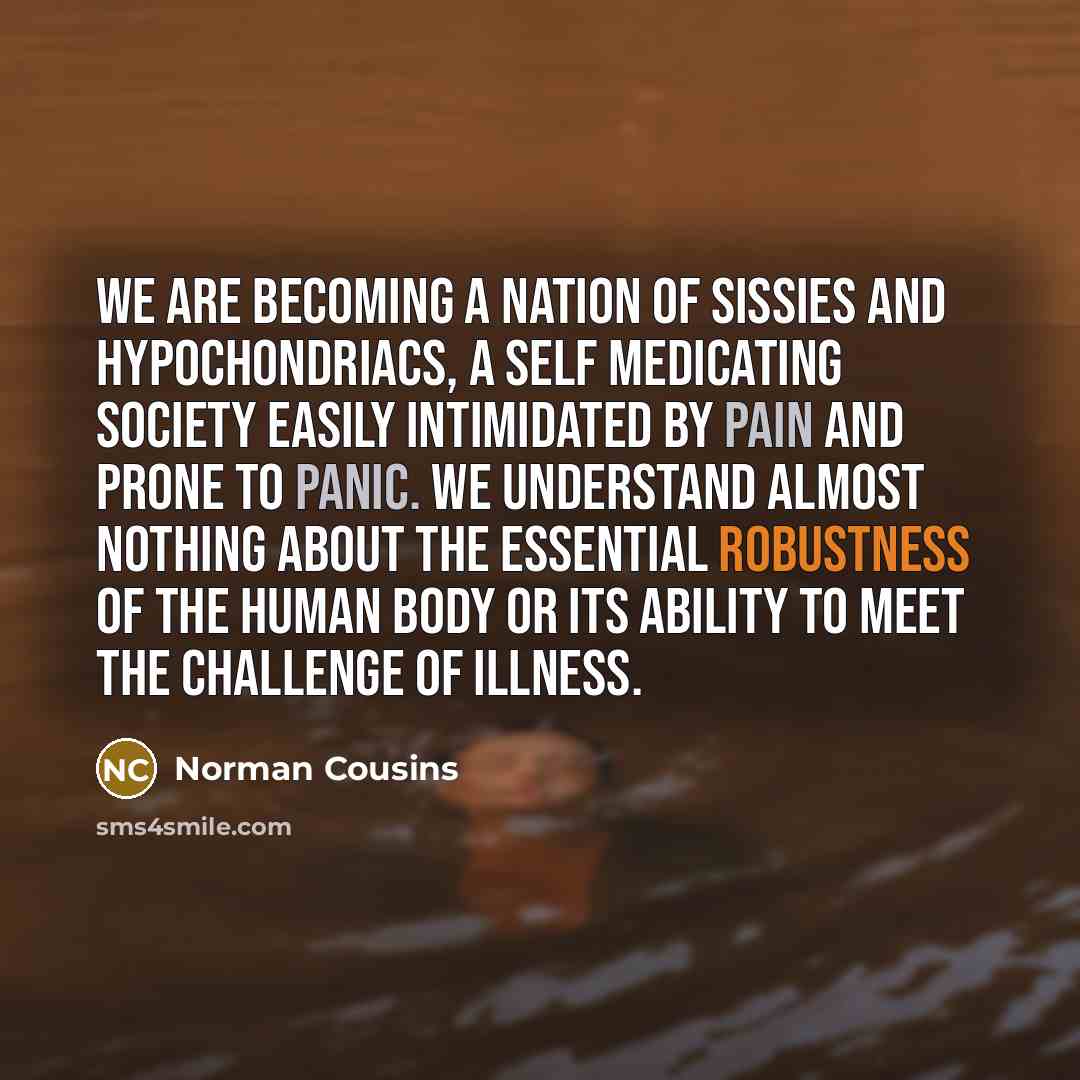 “We are becoming a nation of sissies and hypochondriacs, a…” quote by Norman Cousins