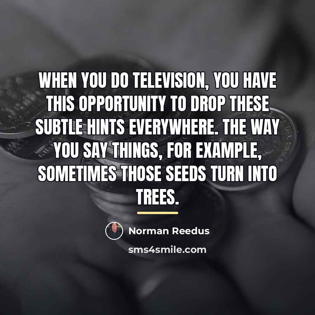 “When you do television, you have this opportunity to drop…” quote by Norman Reedus