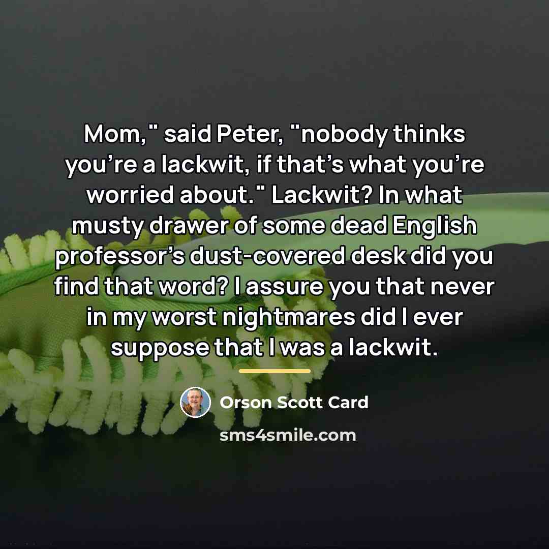 “Mom," said Peter, "nobody thinks you're a lackwit, if that's…” quote by Orson Scott Card