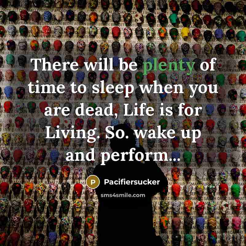 “There will be plenty of time to sleep when you…” quote by Pacifiersucker