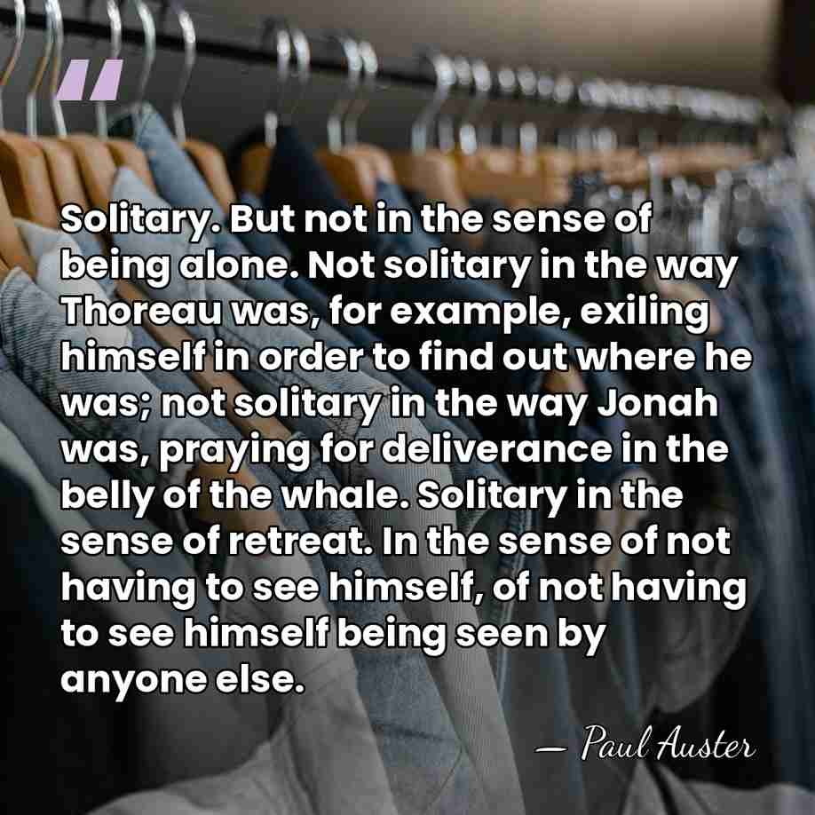 Solitary. But not in the sense of being alone. Not solitary in&hellip; - Paul Auster