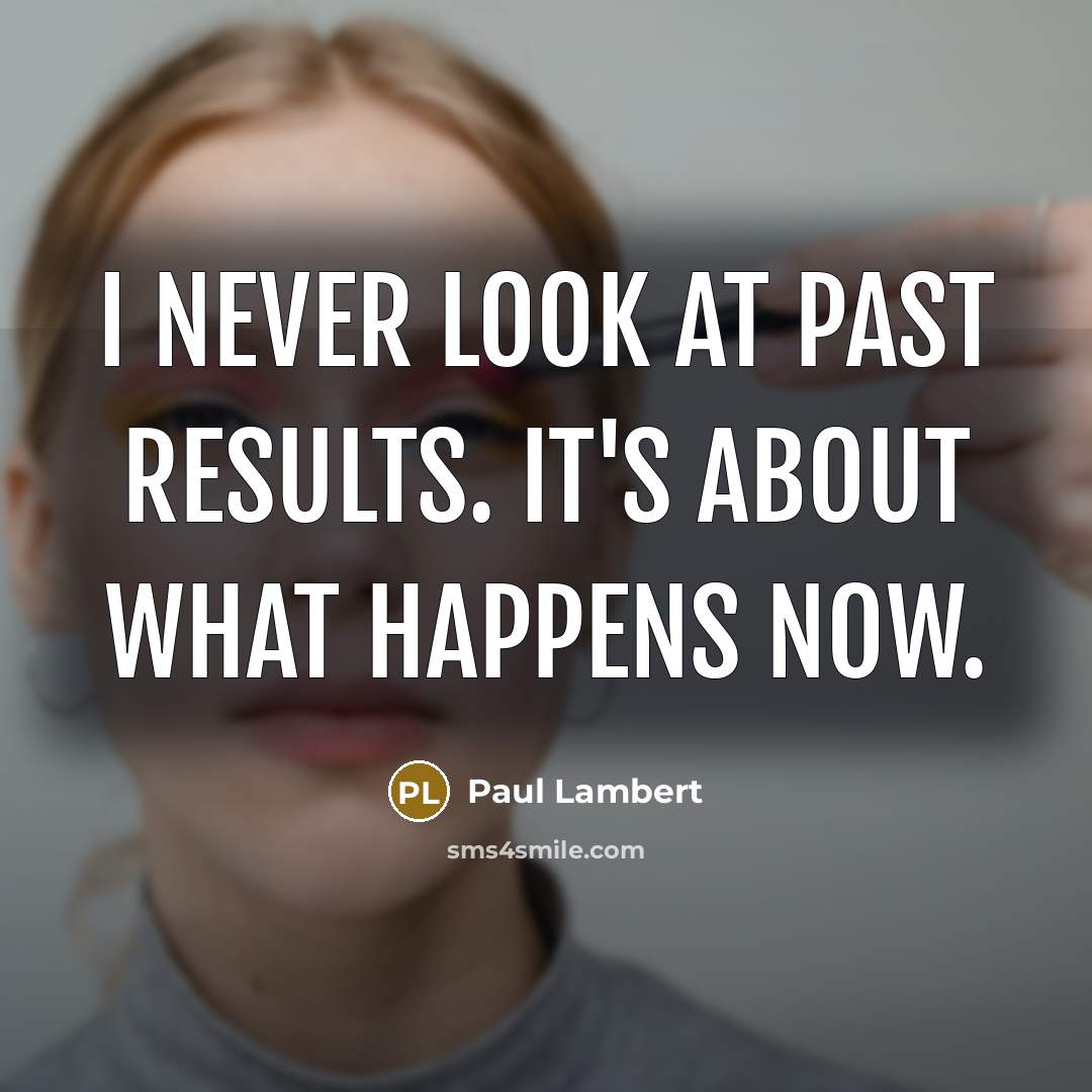 “I never look at past results. It's about what happens…” quote by Paul Lambert