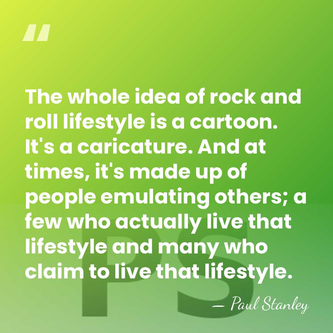 The whole idea of rock and roll lifestyle is a cartoon. It's&hellip; - Paul Stanley