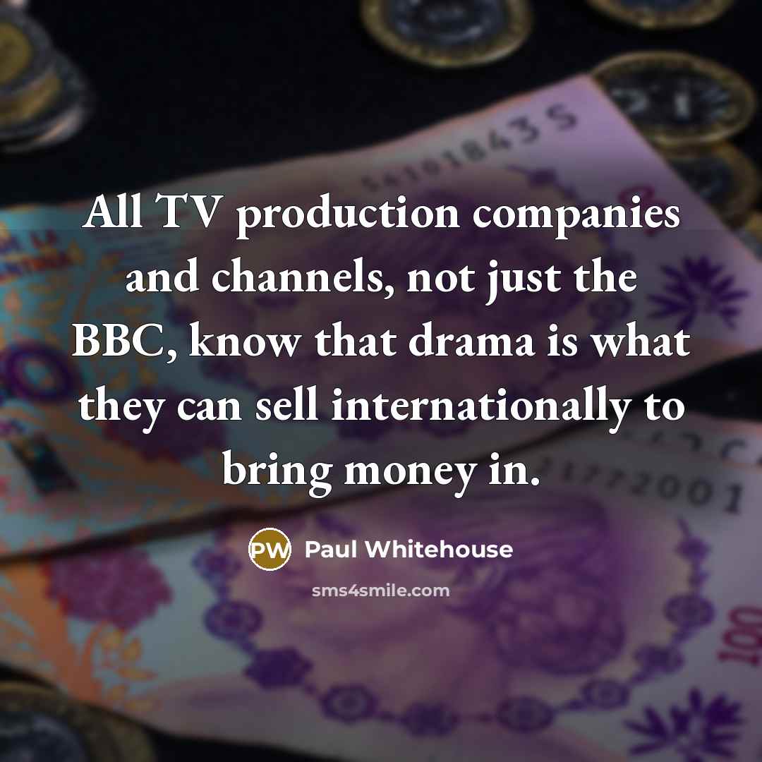 “All TV production companies and channels, not just the BBC,…” quote by Paul Whitehouse
