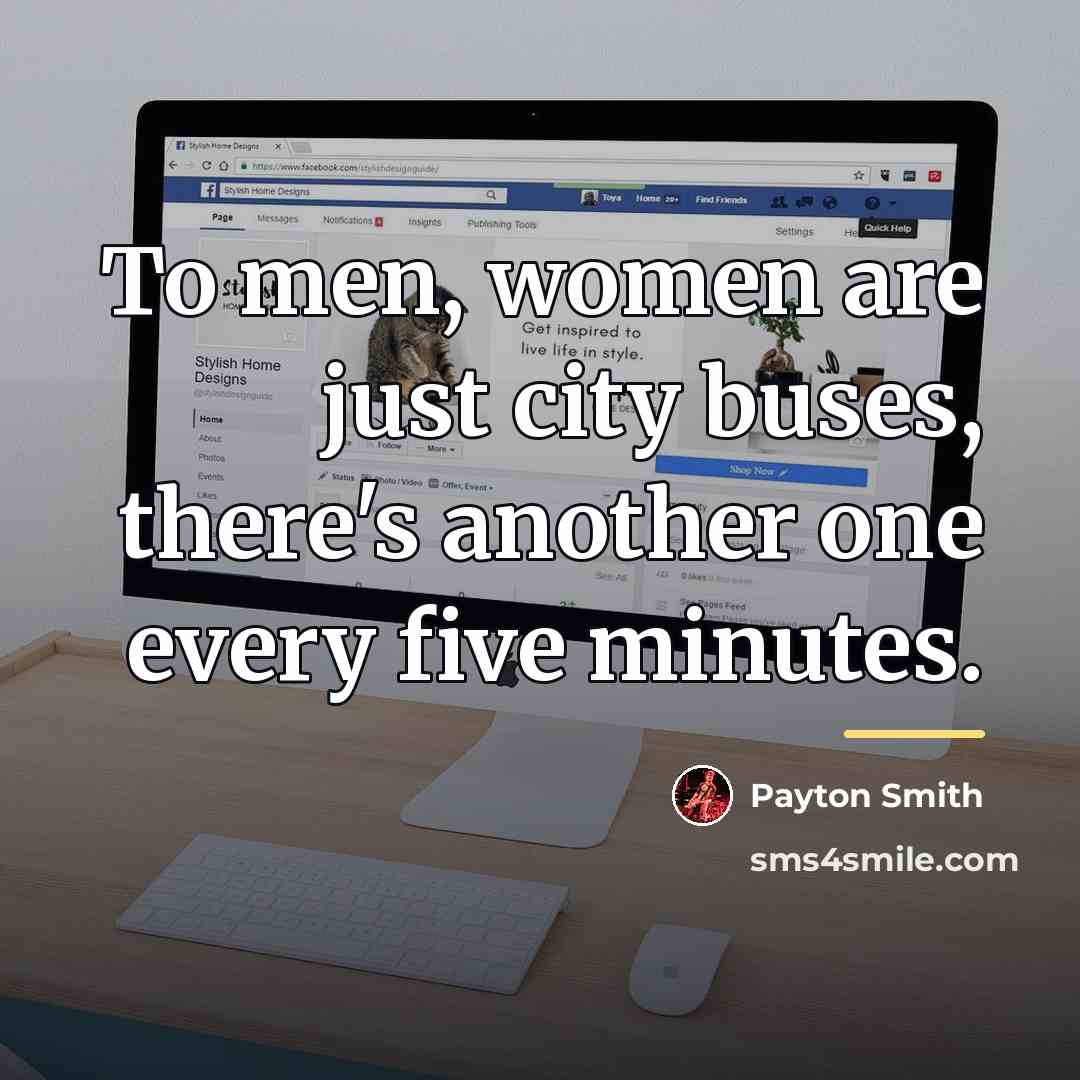 “To men, women are just city buses, there's another one…” quote by Payton Smith