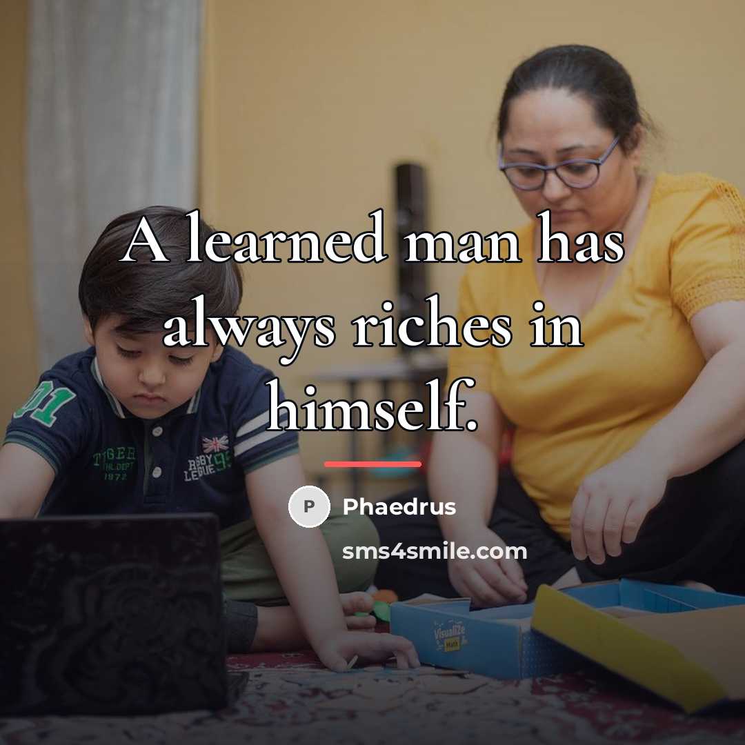 “A learned man has always riches in himself.…” quote by Phaedrus